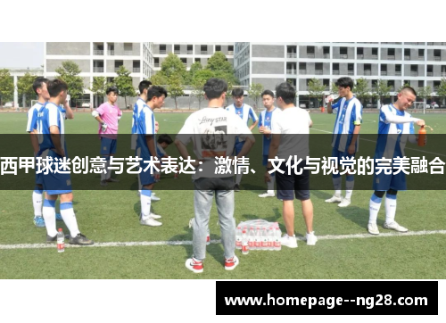 西甲球迷创意与艺术表达：激情、文化与视觉的完美融合